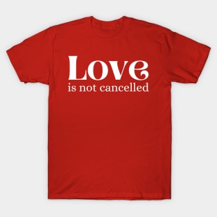 Love is not cancelled T-Shirt